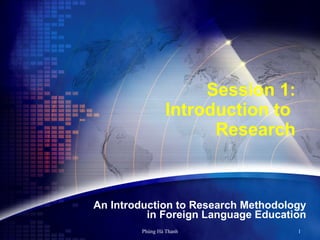Session 1: Introduction to  Research An Introduction to Research Methodology in Foreign Language Education 
