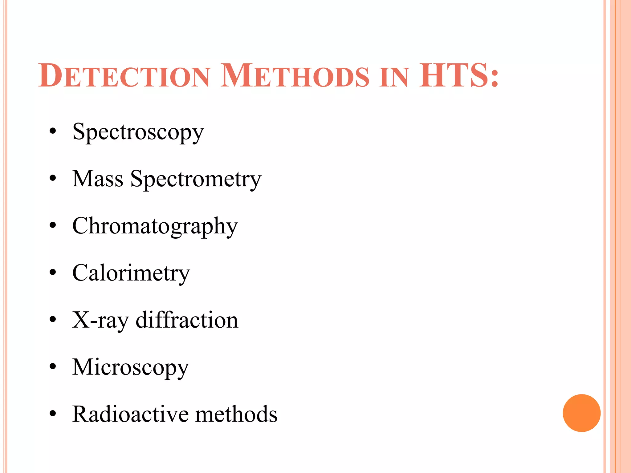 DETECTION METHODS IN HTS:
• Spectroscopy
• Mass Spectrometry
• Chromatography
• Calorimetry
• X-ray diffraction
• Microscopy
• Radioactive methods
 