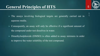 General Principles of HTS
 The assays involving biological targets are generally carried out in
aqueous media.
 Conseque...