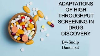 ADAPTATIONS
OF HIGH
THROUGHPUT
SCREENING IN
DRUG
DISCOVERY
By-Sudip
Dandapat
 