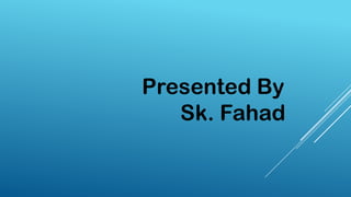 Presented By
Sk. Fahad

 