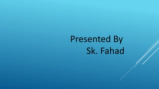 Presented By
Sk. Fahad
 