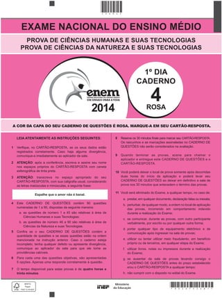 EXAME NACIONAL DO ENSINO MÉDIO
2014
PROVA DE CIÊNCIAS HUMANAS E SUAS TECNOLOGIAS
PROVA DE CIÊNCIAS DA NATUREZA E SUAS TECNOLOGIAS
*ROSA75SAB1*
A COR DA CAPA DO SEU CADERNO DE QUESTÕES É ROSA. MARQUE-A EM SEU CARTÃO-RESPOSTA.
1º DIA
CADERNO
4ROSA
Espalhe que o amor não é banal.
LEIA ATENTAMENTE AS INSTRUÇÕES SEGUINTES:
1
2 ATENÇÃO
3 ATENÇÃO
4
5
6
7 quatro horas e
trinta minutos
8
9
10
11
 