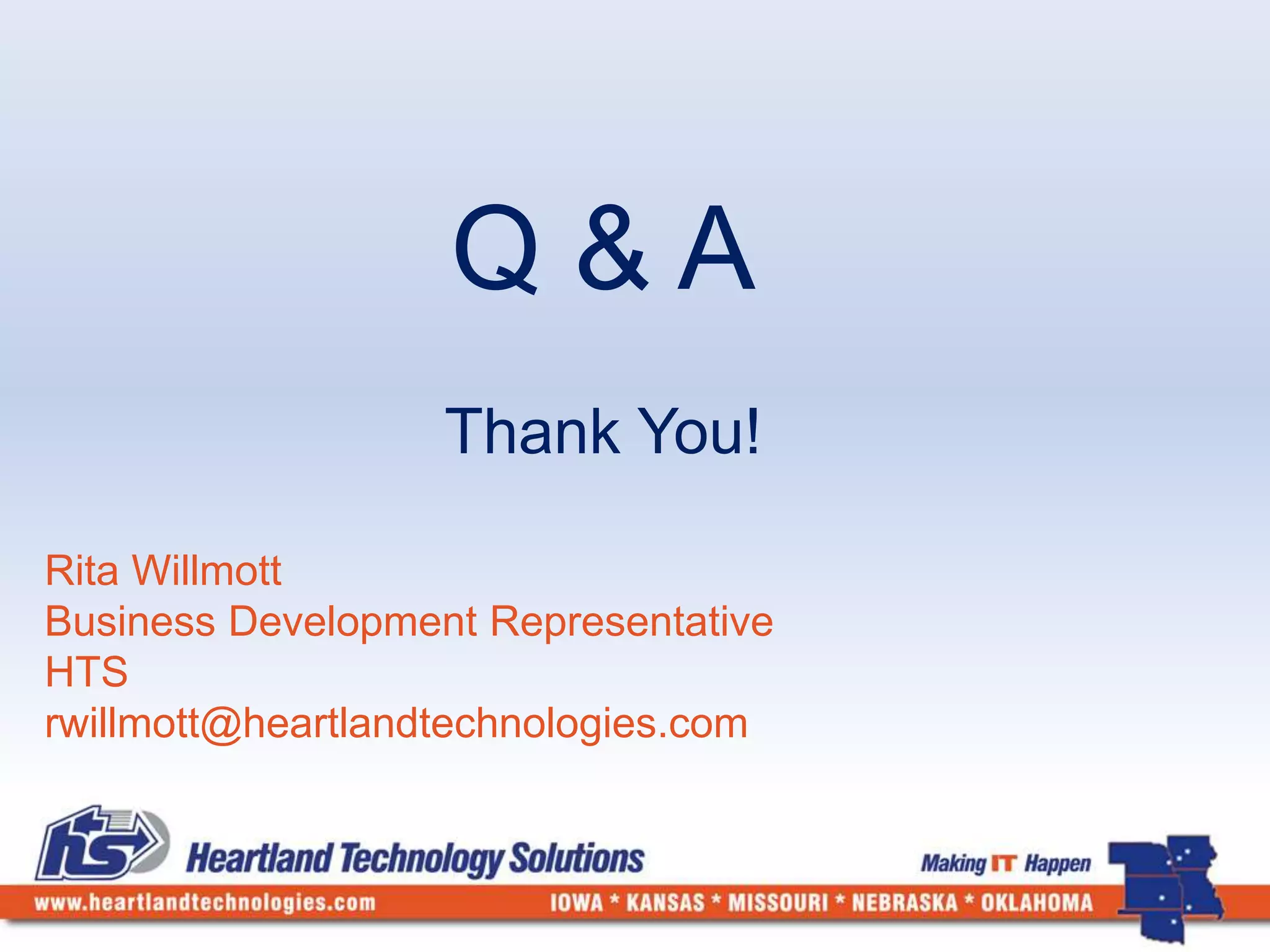 Q & A 
Thank You! 
Rita Willmott 
Business Development Representative 
HTS 
rwillmott@heartlandtechnologies.com 
