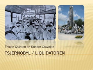 Tsjernobyl / Liquidatoren Tristan Quinten en Sander Ouwejan 