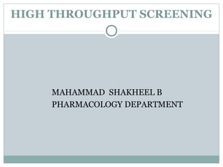 HIGH THROUGHPUT SCREENING
MAHAMMAD SHAKHEEL B
PHARMACOLOGY DEPARTMENT
 