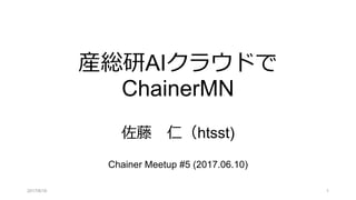 産総研AIクラウドで
ChainerMN
佐藤 仁（htsst)
Chainer Meetup #5 (2017.06.10)
2017/6/16 1
 
