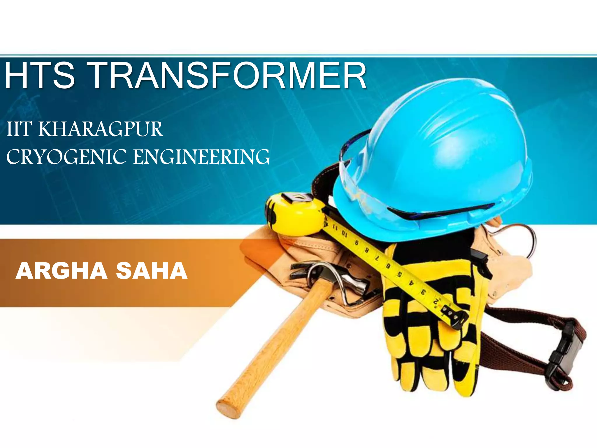 HTS TRANSFORMER
ARGHA SAHA
IIT KHARAGPUR
CRYOGENIC ENGINEERING
 