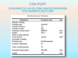 DEVELOPMENT OF A 630 KVA THREE-PHASE HTS TRANSFORMER
WITH AMORPHOUS ALLOY CORES
CASE STUDY
 