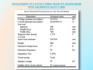 DEVELOPMENT OF A 630 KVA THREE-PHASE HTS TRANSFORMER
WITH AMORPHOUS ALLOY CORES
 