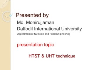 Presented by
Md. Monirujjaman
Daffodil International University
Department of Nutrition and Food Engineering
presentation topic
HTST & UHT technique
 