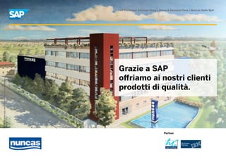 SAP Customer Success Story | Home & Personal Care | Nuncas Italia SpA




                                                             Grazie a SAP
                                                             offriamo ai nostri clienti
Nuncas Italia SpA. Utilizzata con concessione dell’autore.




                                                             prodotti di qualità.




                                                                                              Partner
 