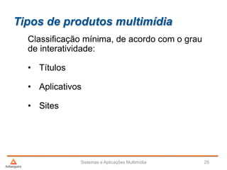 Tipos de produtos multimídia
Classificação mínima, de acordo com o grau
de interatividade:
• Títulos
• Aplicativos
• Sites
Sistemas e Aplicações Multimídia 25
 