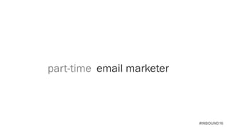 #INBOUND16
email marketerpart-time
 