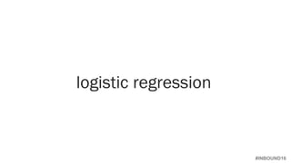#INBOUND16
logistic regression
 