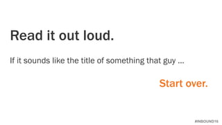 #INBOUND16
If it sounds like the title of something that guy …
Read it out loud.
Start over.
 