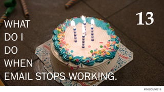 #INBOUND16
WHAT
DO I
DO
WHEN
EMAIL STOPS WORKING.
13
 