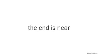 #INBOUND16
the end is near
 