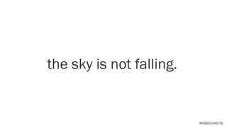 #INBOUND16
the sky is not falling.
 