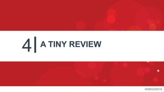 #INBOUND16
4 A TINY REVIEW
 