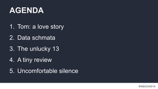 #INBOUND16
1. Tom: a love story
2. Data schmata
3. The unlucky 13
4. A tiny review
5. Uncomfortable silence
AGENDA
 