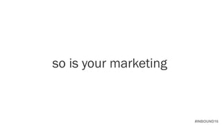 #INBOUND16
so is your marketing
 