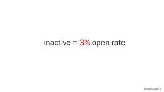 #INBOUND16
inactive = 3% open rate
 