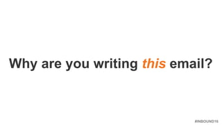 #INBOUND16
Why are you writing this email?
 