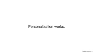 #INBOUND16
Personalization works.
 