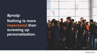 #INBOUND16
#protip
Nothing is more
impersonal than
screwing up
personalization.
 