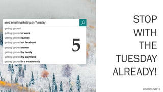 #INBOUND16
STOP
WITH
THE
TUESDAY
ALREADY!
5
 