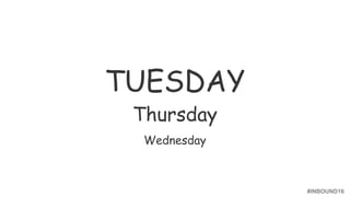 #INBOUND16
TUESDAY
Thursday
Wednesday
 
