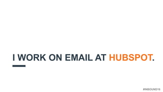 #INBOUND16
I WORK ON EMAIL AT HUBSPOT.
 