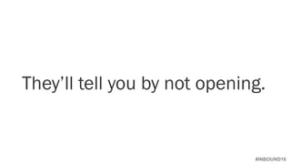 #INBOUND16
They’ll tell you by not opening.
 