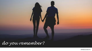 #INBOUND16
do you remember?
 