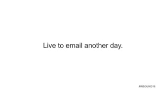 #INBOUND16
Live to email another day.
 