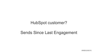#INBOUND16
HubSpot customer?
Sends Since Last Engagement
 