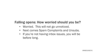 #INBOUND16
Falling opens: How worried should you be?
• Worried. This will not go unnoticed.
• Next comes Spam Complaints and Unsubs.
• If you’re not having inbox issues, you will be
before long.
 