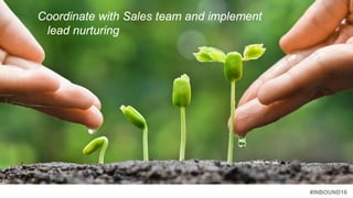 #INBOUND16
Coordinate with Sales team and implement
lead nurturing
 
