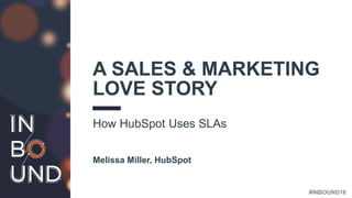 #INBOUND16
A SALES & MARKETING
LOVE STORY
How HubSpot Uses SLAs
Melissa Miller, HubSpot
 