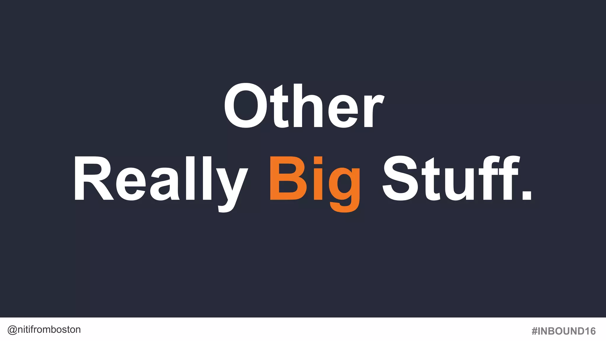 #INBOUND16@nitifromboston
Other
Really Big Stuff.
 