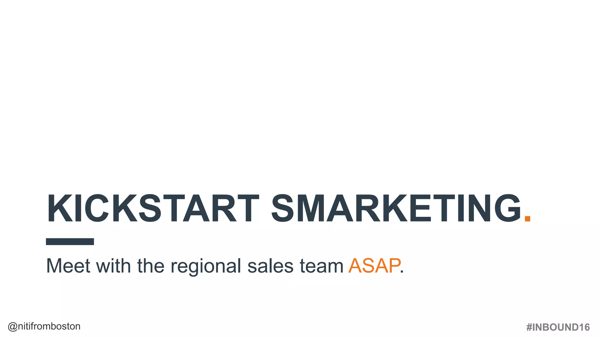 #INBOUND16@nitifromboston
KICKSTART SMARKETING.
Meet with the regional sales team ASAP.
 
