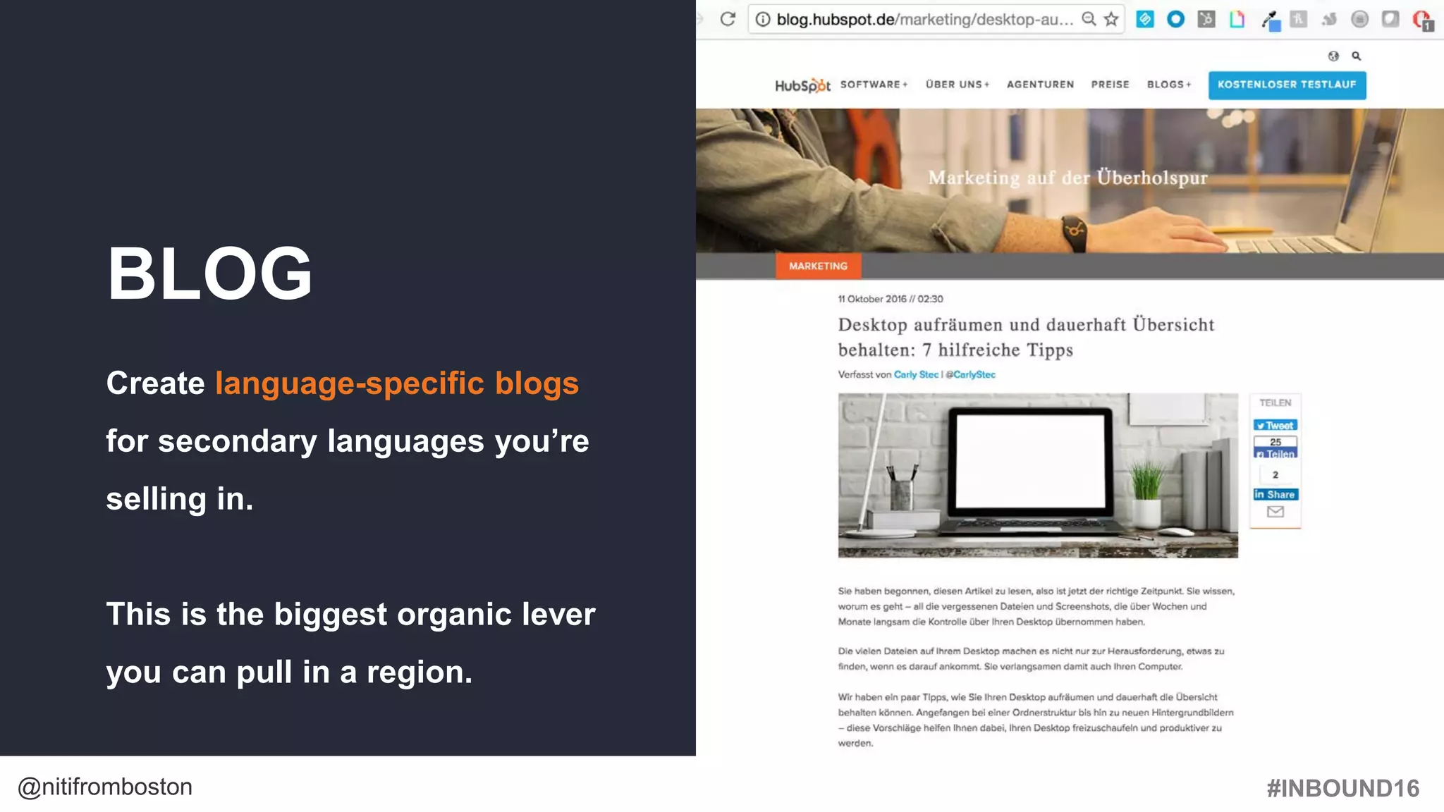 #INBOUND16@nitifromboston
BLOG
Create language-specific blogs
for secondary languages you’re
selling in.
This is the biggest organic lever
you can pull in a region.
 
