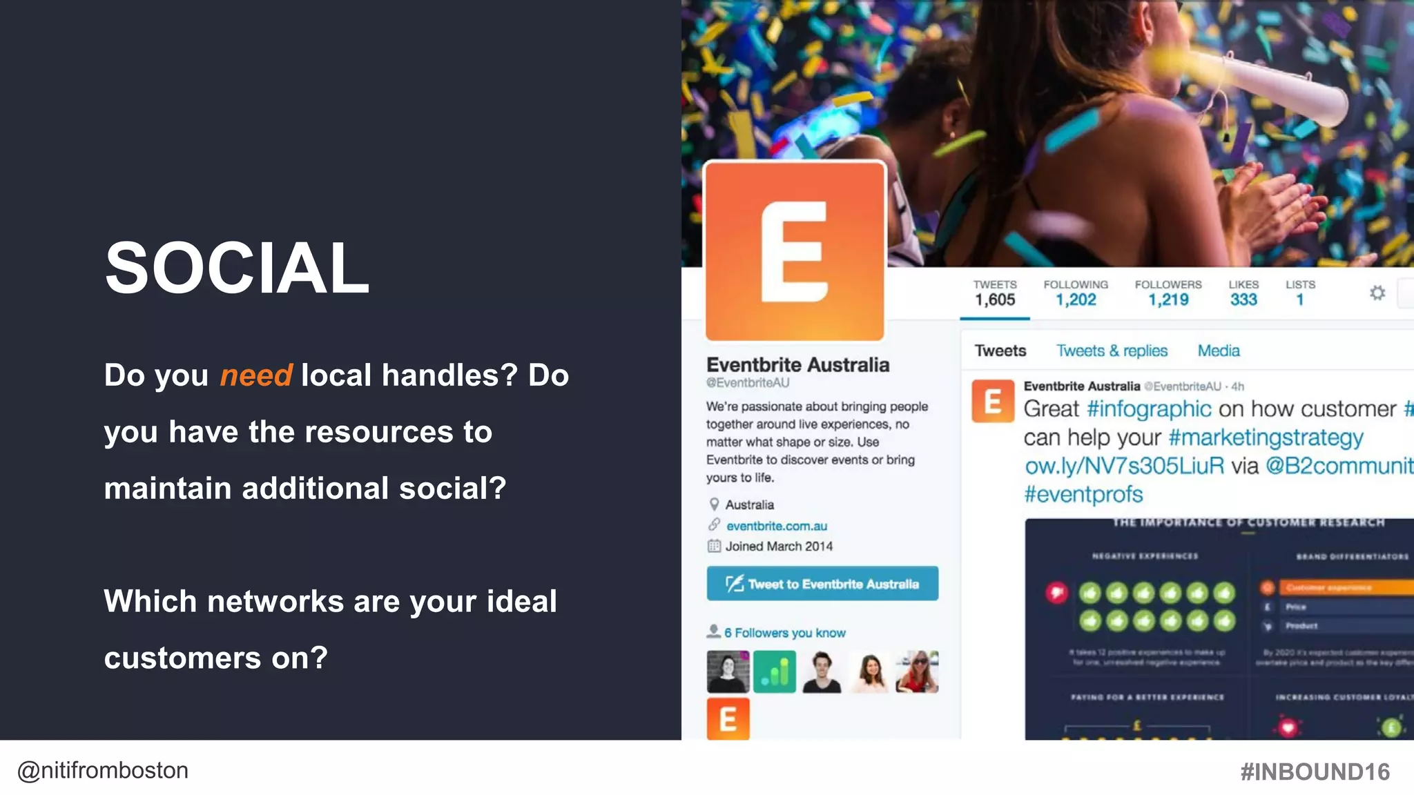 #INBOUND16@nitifromboston
SOCIAL
Do you need local handles? Do
you have the resources to
maintain additional social?
Which networks are your ideal
customers on?
 