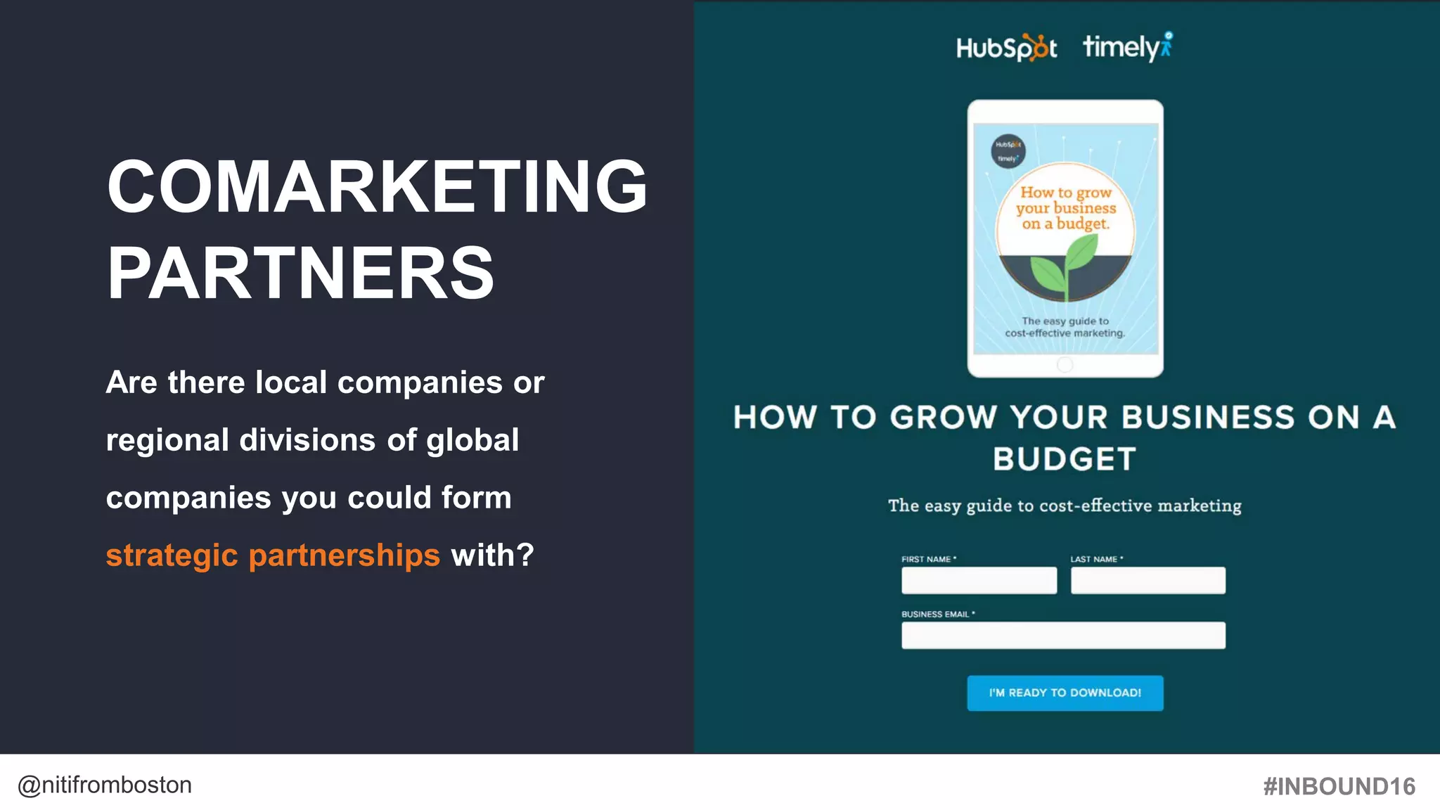 #INBOUND16@nitifromboston
COMARKETING
PARTNERS
Are there local companies or
regional divisions of global
companies you could form
strategic partnerships with?
 