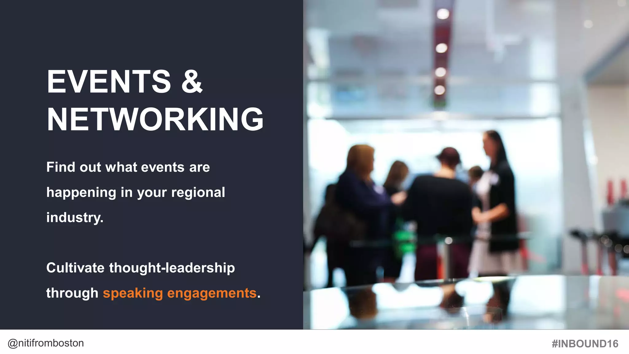 #INBOUND16@nitifromboston
EVENTS &
NETWORKING
Find out what events are
happening in your regional
industry.
Cultivate thought-leadership
through speaking engagements.
 