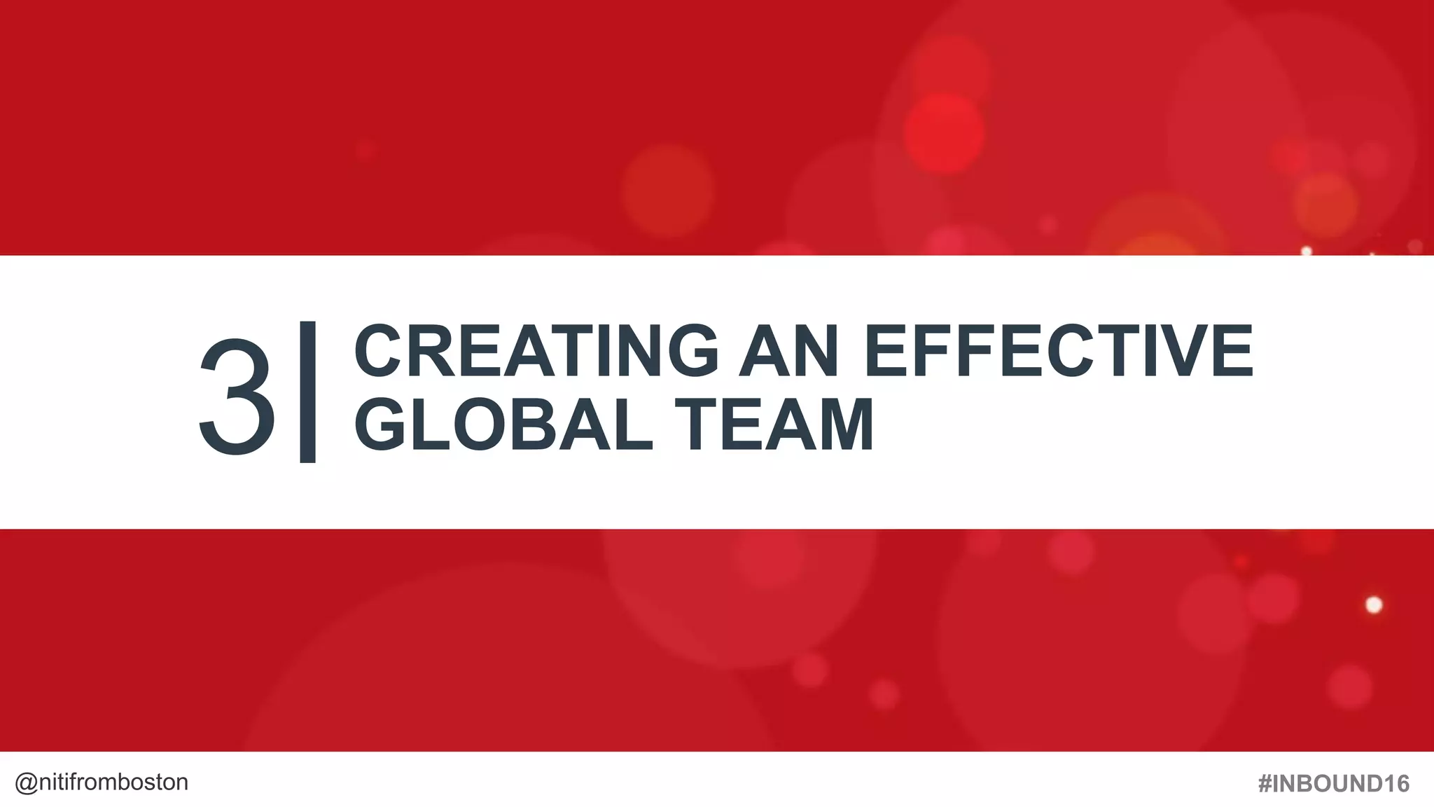 #INBOUND16@nitifromboston
3 CREATING AN EFFECTIVE
GLOBAL TEAM
 