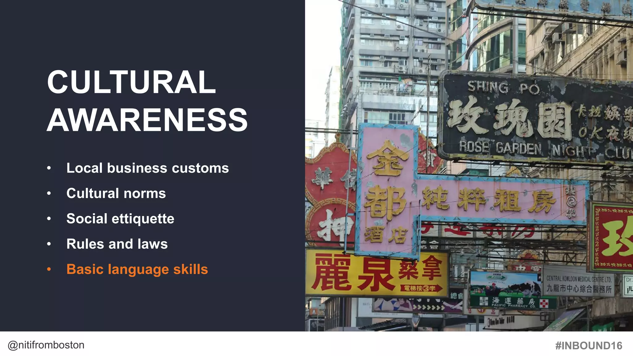 #INBOUND16@nitifromboston
CULTURAL
AWARENESS
• Local business customs
• Cultural norms
• Social ettiquette
• Rules and laws
• Basic language skills
 