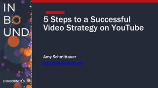 INBOUND15
5 Steps to a Successful
Video Strategy on YouTube
Amy Schmittauer
SavvySexySocial.com
 