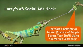 Larry’s #7 Social Ads Hack:
Further Increase
Commercial Intent
Using Demographic
Targeting
 